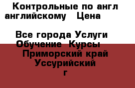 Контрольные по англ английскому › Цена ­ 300 - Все города Услуги » Обучение. Курсы   . Приморский край,Уссурийский г. о. 